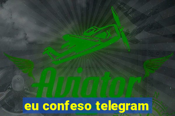 eu confeso telegram